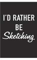 I'd Rather Be Sketching: A 6x9 Inch Matte Softcover Journal Notebook with 120 Blank Lined Pages and a Funny Artistic Creative Cover Slogan
