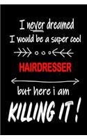 I Never Dreamed I Would Be a Super Cool Hairdresser But Here I Am Killing It!: It's Like Riding a Bike. Except the Bike Is on Fire. and You Are on Fire! Blank Line Journal