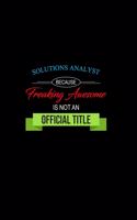 Solutions Analyst Because Freaking Awesome Is Not an Official Title: A 6x9 Inch Matte Softcover Paperback Notebook Journal with 120 Blank Lined Pages