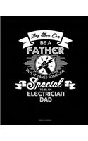 Any Man Can Be a Father But It Takes Someone Special to Be an Electrician Dad