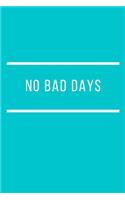Turquoise No Bad Days Journal: A Blank Lined Notebook for Recording Not Bad Days