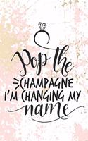 Pop The Champagne I'm Changing My Name Wedding Notebook Journal