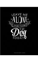 Leave Me Alone Im Only Talking To My Dog Today: Blank Sheet Music - 12 Staves