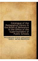 Catalogue of the Pedagogical Library & the Books of Reference in the Office of the Superintendent of