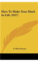How To Make Your Mark In Life (1917)