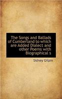 The Songs and Ballads of Cumberland to Which Are Added Dialect and Other Poems with Biographical S