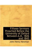 Fifteen Sermons Preached Before the University of Oxford Between A.D. 1826 and 1843