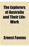 The Explorers of Australia and Their Life-Work