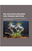 Die Heutigen Indianer Des Fernen Westens; Aus Dreissigjahriger Personlicher Anschauung