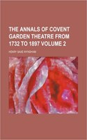 The Annals of Covent Garden Theatre from 1732 to 1897 Volume 2