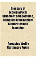 Glossary of Ecclesiastical Ornament and Costume, Compiled from Ancient Authorities and Examples