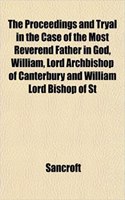 The Proceedings and Tryal in the Case of the Most Reverend Father in God, William, Lord Archbishop of Canterbury and William Lord Bishop of St: (English)
