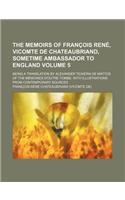 The Memoirs of Francois Rene, Vicomte de Chateaubriand, Sometime Ambassador to England Volume 5; Being a Translation by Alexander Teixeira de Mattos o