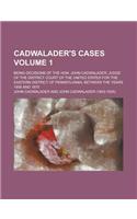 Cadwalader's Cases; Being Decisions of the Hon. John Cadwalader, Judge of the District Court of the United States for the Eastern District of Pennsylv: (English)