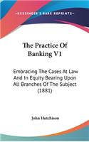 The Practice Of Banking V1: Embracing The Cases At Law And In Equity Bearing Upon All Branches Of The Subject (1881)