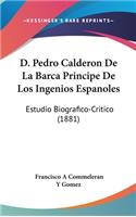 D. Pedro Calderon de la Barca Principe de Los Ingenios Espanoles