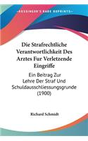 Strafrechtliche Verantwortlichkeit Des Arztes Fur Verletzende Eingriffe: Ein Beitrag Zur Lehre Der Straf Und Schuldausschliessungsgrunde (1900)