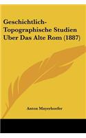 Geschichtlich-Topographische Studien Uber Das Alte Rom (1887)