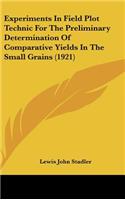 Experiments In Field Plot Technic For The Preliminary Determination Of Comparative Yields In The Small Grains (1921)