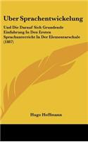 Uber Sprachentwickelung: Und Die Darauf Sich Grundende Einfuhrung in Den Ersten Sprachunterricht in Der Elementarschule (1887)