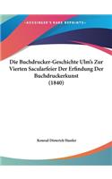Die Buchdrucker-Geschichte Ulm's Zur Vierten Sacularfeier Der Erfindung Der Buchdruckerkunst (1840)