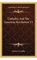 Catholics And The American Revolution V1