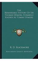 The Remarkable History Of Sir Thomas Upmore, Formerly Known As Tommy Upmore: (English)