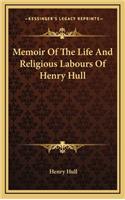 Memoir of the Life and Religious Labours of Henry Hull