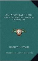 An Admiral's Log an Admiral's Log: Being Continued Recollections of Naval Life