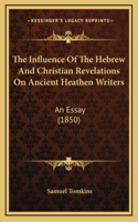 The Influence Of The Hebrew And Christian Revelations On Ancient Heathen Writers