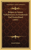 Belgien in Seinen Verhaltnissen Zu Frankreich Und Deutschland (1845)