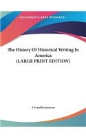 The History Of Historical Writing In America (LARGE PRINT EDITION)