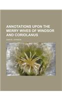 Annotations Upon the Merry Wives of Windsor and Coriolanus