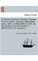 Visit to Vaucluse, Nismes, Orange, Pont-Du-Gard, Avignon, Marseilles, Andc. Andc. in May MDCCCXXI. by the Author of the Trimester in MDCCCXX. [S. Weston.]