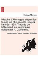 Histoire D'Allemagne Depuis Les Temps Les Plus Recules Jusqu'a L'Annee 1838. Traduite de L'Allemand Sur La Onzieme Edition Par A. Guinefolle.