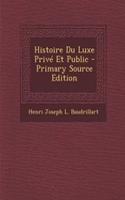 Histoire Du Luxe Prive Et Public - Primary Source Edition