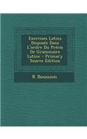 Exercises Latins Disposes Dans L'Ordre Du Precis de Grammaire Latine - Primary Source Edition