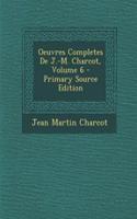 Oeuvres Completes de J.-M. Charcot, Volume 6 - Primary Source Edition