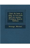 Clair de Lune; A Play in Two Acts and Six Scenes - Primary Source Edition