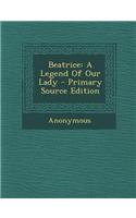 Beatrice: A Legend of Our Lady - Primary Source Edition