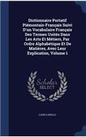 Dictionnaire Portatif Piemontais-Francais Suivi D'Un Vocabulaire Francais Des Termes Usites Dans Les Arts Et Metiers, Par Ordre Alphabetique Et de Matieres, Avec Leur Explication, Volume 1