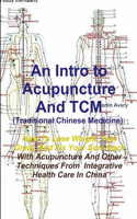 An Intro to Acupuncture and Tcm (Traditional Chinese Medicine): How to Lose Weight, Feel Great, and Fix Your Sore Back with Acupuncture and Other Techniques from Integrative Health Care in China