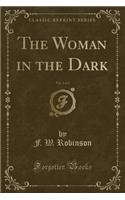 The Woman in the Dark, Vol. 1 of 2 (Classic Reprint)