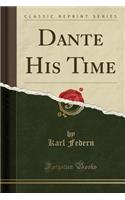 Dante His Time (Classic Reprint)