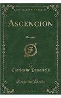 Ascencion: Roman (Classic Reprint)