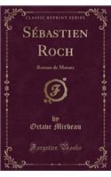 Sébastien Roch: Roman de Moeurs (Classic Reprint)