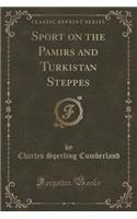 Sport on the Pamirs and Turkistan Steppes (Classic Reprint)