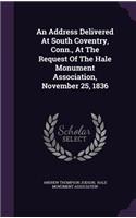 An Address Delivered At South Coventry, Conn., At The Request Of The Hale Monument Association, November 25, 1836