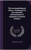 Accomplishment Ratio, a Treatment of the Inherited Determinants of Disparity in School Product