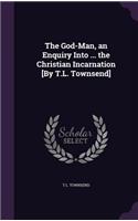 God-Man, an Enquiry Into ... the Christian Incarnation [By T.L. Townsend]